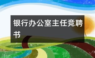 銀行辦公室主任競聘書