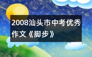 2008汕頭市中考優(yōu)秀作文《腳步》