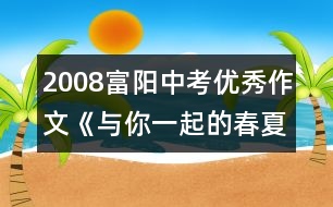 2008富陽(yáng)中考優(yōu)秀作文《與你一起的春夏秋冬》