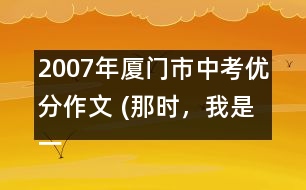 2007年廈門市中考優(yōu)分作文 (那時(shí)，我是一條魚)