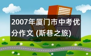 2007年廈門市中考優(yōu)分作文 (斯巷之旅)