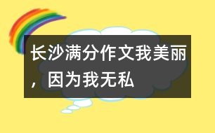 長(zhǎng)沙滿分作文：我美麗，因?yàn)槲覠o(wú)私