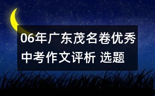 06年廣東茂名卷優(yōu)秀中考作文評(píng)析 ：選題作文