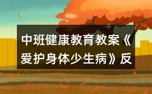 中班健康教育教案《愛(ài)護(hù)身體少生病》反思