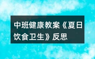 中班健康教案《夏日飲食衛(wèi)生》反思