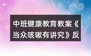 中班健康教育教案《當(dāng)眾咳嗽有講究》反思