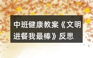 中班健康教案《文明進餐我最棒》反思