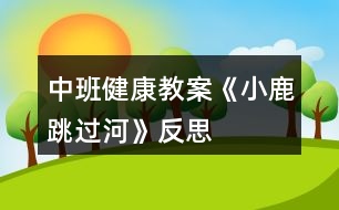 中班健康教案《小鹿跳過河》反思