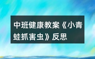 中班健康教案《小青蛙抓害蟲(chóng)》反思