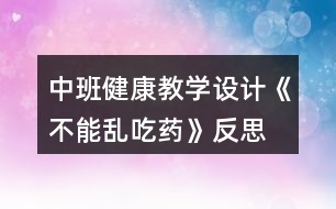 中班健康教學(xué)設(shè)計《不能亂吃藥》反思