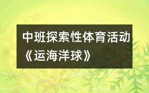 中班探索性體育活動(dòng)——《運(yùn)海洋球》