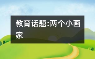 教育話題:兩個(gè)小畫家