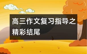 高三作文復習指導之精彩結(jié)尾