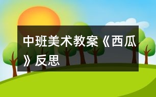 中班美術(shù)教案《西瓜》反思