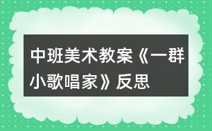 中班美術教案《一群小歌唱家》反思