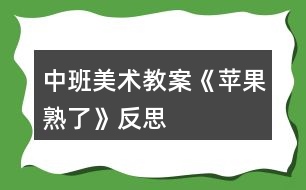 中班美術(shù)教案《蘋果熟了》反思