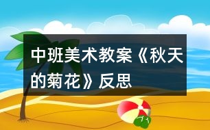 中班美術(shù)教案《秋天的菊花》反思