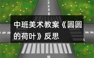 中班美術教案《圓圓的荷葉》反思