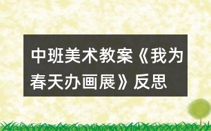 中班美術(shù)教案《我為春天辦畫(huà)展》反思