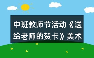 中班教師節(jié)活動《送給老師的賀卡》美術(shù)教案