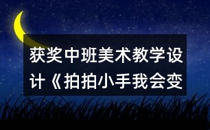 獲獎中班美術(shù)教學(xué)設(shè)計《拍拍小手我會變》