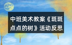 中班美術(shù)教案《斑斑點點的樹》活動反思