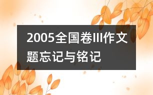 2005全國(guó)卷III作文題：忘記與銘記