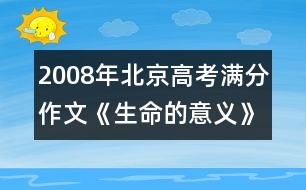 2008年北京高考滿(mǎn)分作文《生命的意義》