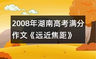 2008年湖南高考滿分作文《遠(yuǎn)近焦距》