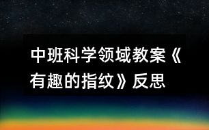 中班科學領(lǐng)域教案《有趣的指紋》反思