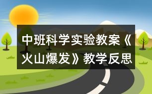 中班科學實驗教案《火山爆發(fā)》教學反思