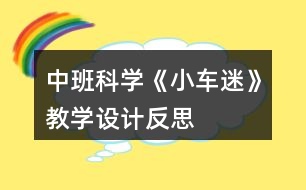 中班科學(xué)《小車迷》教學(xué)設(shè)計反思