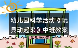 幼兒園科學(xué)活動(dòng)《玩具動(dòng)起來(lái)》中班教案