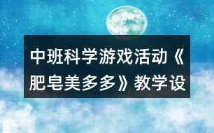 中班科學(xué)游戲活動《肥皂美多多》教學(xué)設(shè)計反思