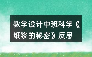 教學(xué)設(shè)計(jì)中班科學(xué)《紙漿的秘密》反思