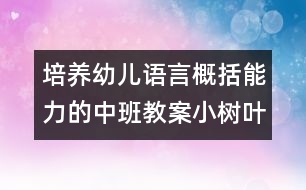 培養(yǎng)幼兒語言概括能力的中班教案：小樹葉找媽媽（科學）