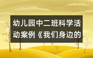 幼兒園中二班科學(xué)活動案例：《我們身邊的科學(xué)》