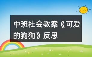 中班社會(huì)教案《可愛的狗狗》反思