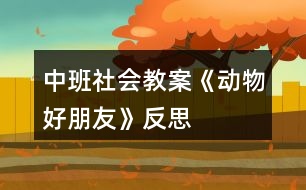 中班社會教案《動物好朋友》反思