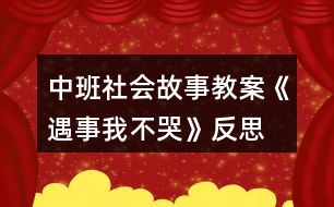 中班社會(huì)故事教案《遇事我不哭》反思