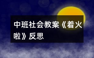 中班社會(huì)教案《著火啦》反思