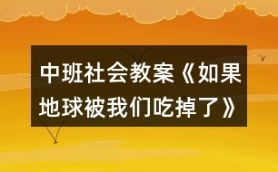 中班社會(huì)教案《如果地球被我們吃掉了》反思