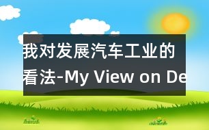 我對(duì)發(fā)展汽車工業(yè)的看法-My View on Developing the Ca.