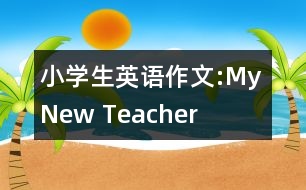 小學(xué)生英語作文:My New Teacher