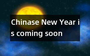 Chinase New Year is coming soon