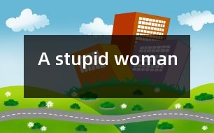 A stupid woman