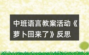 中班語(yǔ)言教案活動(dòng)《蘿卜回來了》反思