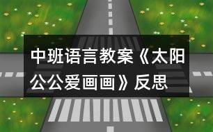 中班語(yǔ)言教案《太陽(yáng)公公愛畫畫》反思