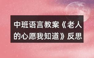 中班語(yǔ)言教案《老人的心愿我知道》反思