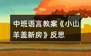 中班語(yǔ)言教案《小山羊蓋新房》反思